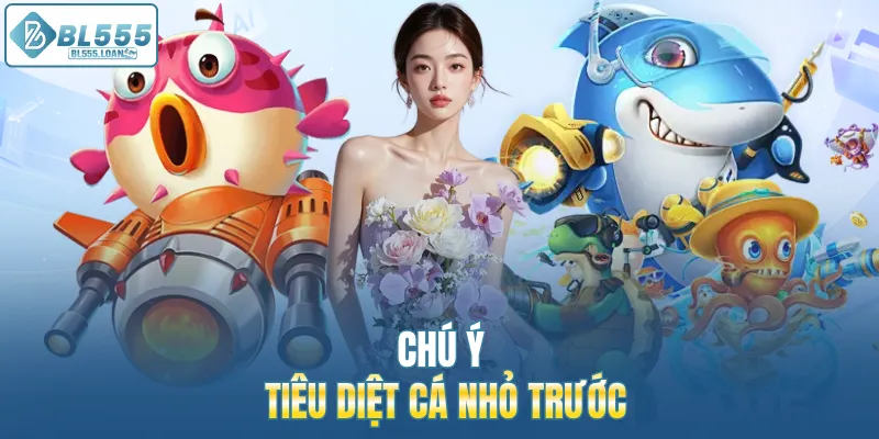 tiêu diệt cá nhỏ trước là sự ưu tiên 